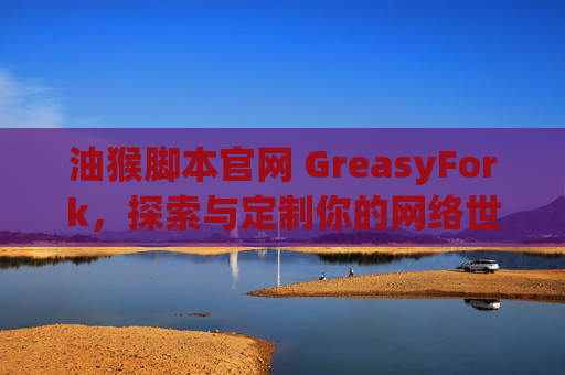 油猴脚本官网 GreasyFork，探索与定制你的网络世界